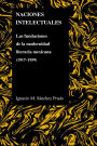 Naciones Intelectuales: Las Fundaciones De La Modernidad Literaria Mexicana (1917-1959)