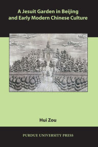 Title: A Jesuit Garden in Beijing and Early Modern Chinese Culture, Author: Hui Zou