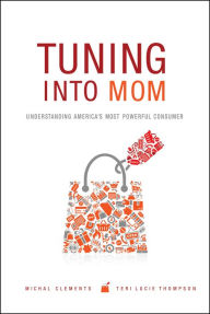 Title: Tuning into Mom: Understanding America's Most Powerful Consumer, Author: Michal Clements