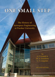 Title: One Small Step: The History of Aerospace Engineering at Purdue University / Edition 2, Author: A. F. Grandt