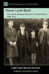 Title: Never Look Back: The Jewish Refugee Children in Great Britain, 1938-1945, Author: Judith Baumel-Schwartz