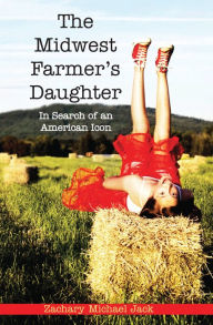 Title: The Midwest Farmer's Daughter: In Search of an American Icon, Author: Zachary Michael Jack