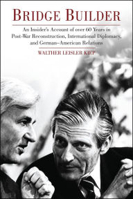 Title: Bridge Builder: An Insider's Perspective of Over 60 Years in Post-War Reconstruction, International Diplomacy, and German-American Relations, Author: Walther Leisler Kiep