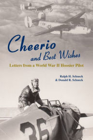 Title: Cheerio and Best Wishes: Letters from a World War II Hoosier Pilot, Author: Ralph H. Schneck