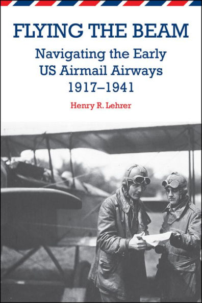 Flying the Beam: Navigating the Early US Airmail Airways, 1917-1941