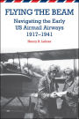 Flying the Beam: Navigating the Early US Airmail Airways, 1917-1941