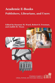 Title: Academic E-Books: Publishers, Librarians, and Users, Author: Suzanne M. Ward