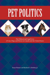 Title: Pet Politics: The Political and Legal Lives of Cats, Dogs, and Horses in Canada and the United States, Author: Susan Hunter