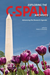 Title: Exploring the C-SPAN Archives: Advancing the Research Agenda, Author: Robert X. Browning