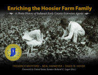 Title: Enriching the Hoosier Farm Family: A Photo History of Indiana's Early County Extension Agents, Author: Frederick Whitford