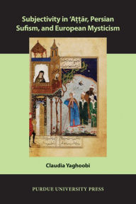 Title: Subjectivity in Attar, Persian Sufism, and European Mysticism, Author: Claudia Yaghoobi