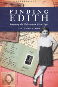 Title: Finding Edith: Surviving the Holocaust in Plain Sight, Author: Edith Mayer Cord