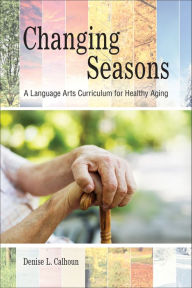 Title: Changing Seasons: A Language Arts Curriculum for Healthy Aging, Author: Denise L. Calhoun