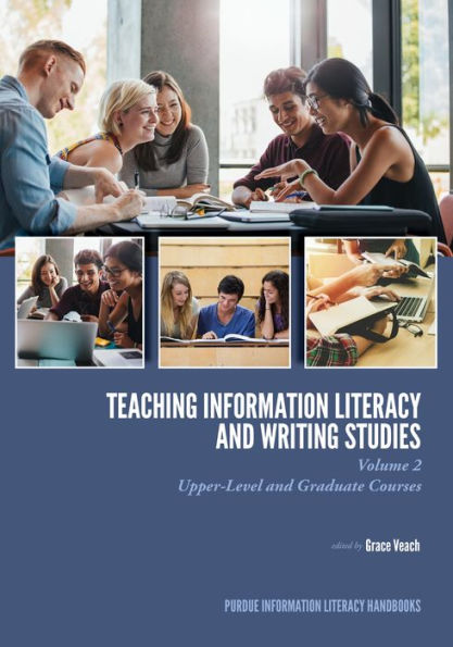 Teaching? Information Literacy and Writing Studies: Volume 2, Upper-Level and Graduate Courses