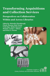 Title: Transforming Acquisitions and Collection Services: Perspectives on Collaboration Within and Across Libraries, Author: Michelle Flinchbaugh