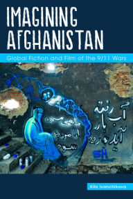 Title: Imagining Afghanistan: Global Fiction and Film of the 9/11 Wars, Author: Alla Ivanchikova