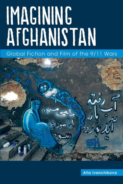 Imagining Afghanistan: Global Fiction and Film of the 9/11 Wars