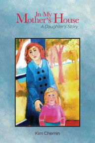 Title: In My Mother's House: A Daughter's Story, Author: Kim Chernin