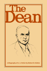 Title: The Dean: A Biography of A.A. Potter, Author: Robert B. Eckles