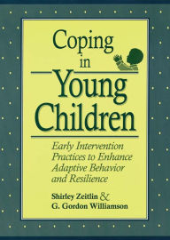Title: Coping in Young Children: Early Intervention Practices to Enhance Adaptive Behavior and Resilience / Edition 1, Author: Shirley Zeitlin
