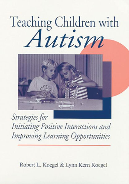 Teaching Children with Autism: Strategies for Initiating Positive Interactions and Improving Learning Opportunities / Edition 1