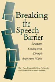 Title: Breaking the Speech Barrier: Language Development Through Augmented Means / Edition 1, Author: Mary Ann Romski Ph.D.