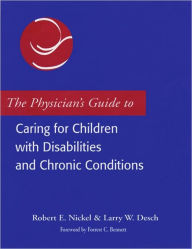 Title: Physician's Guide To Caring For Children With Disabilities And Chronic Conditions / Edition 1, Author: Robert E.