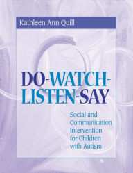 Title: Do-Watch-Listen-Say: Social and Communication Intervention for Children with Autism / Edition 1, Author: Kathleen Ann Quill