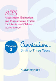 Title: AEPS Volume 3, Curriculum, Birth to Three: Curriculum for Birth to Three Years / Edition 2, Author: Diane D. Bricker