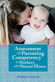 Title: Assessing of Parenting Competency in Mothers with Mental Illness / Edition 1, Author: Teresa Ostler