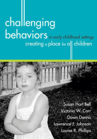 Title: Challenging Behaviors in Early Childhood Settings: Creating a Place for All Children / Edition 1, Author: Susan Hart Bell