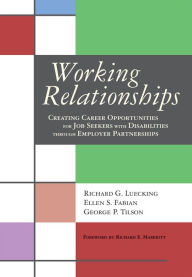 Title: Working Relationships: Creating Career Opportunities for Job Seekers with Disabilities Through Employer Partnerships / Edition 1, Author: Richard Luecking