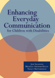 Title: Enhancing Everyday Communication for Children with Disabilities / Edition 1, Author: Jeff Sigafoos