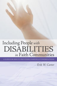 Title: Including People with Disabilities in Faith Communities: A Guide for Service Providers, Families, and Congregations / Edition 1, Author: Erik W. Carter