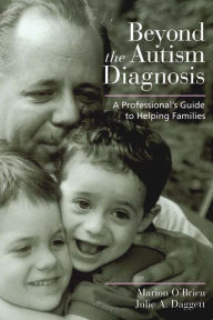 Title: Beyond the Autism Diagnosis: A Professional's Guide to Helping Families / Edition 1, Author: Marion O'Brien