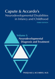 Title: Neurodevelopmental Disabilities in Infancy and Childhood, Vol 1: Neurodevelopment Diagnosis and Treatment / Edition 3, Author: Pasquale J. Accardo