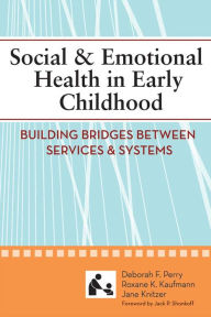 Title: Social and Emotional Health in Early Childhood: Building Bridges Between Servies and Systems / Edition 1, Author: Deborah F. Perry