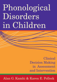 Title: Phonological Disorders in Children: Clinical Decision Making in Assessment and Intervention / Edition 1, Author: Alan Kamhi