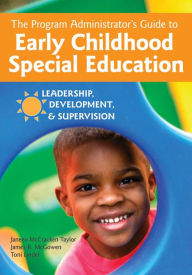 Title: The Program Administrator's Guide to Early Childhood Special Education: Leadership, Development, and Supervision / Edition 1, Author: Janeen McCracken Taylor