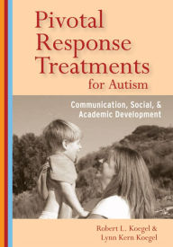 Title: Pivotal Response Treatments for Autism: Communication, Social, and Academic Development / Edition 1, Author: Robert L. Koegel