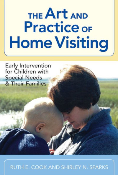 The Art and Practice of Home Visiting: Early Intervention for Children with Special Needs and Their Families / Edition 1