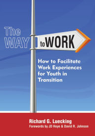 Title: The Way to Work: How to Facilitate Work Experiences for Youth in Transition / Edition 1, Author: Richard G. Luecking