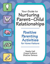 Title: Your Guide To Nurturing Parent-Child Relationships: Positive Parenting Activities for Home Visitors / Edition 1, Author: Nadia Ed Hall