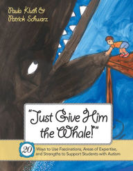 Title: Just Give Him the Whale!: 20 Ways to Use Fascinations, Areas of Expertise, and Strengths to Support Students with Autism / Edition 1, Author: Paula Kluth