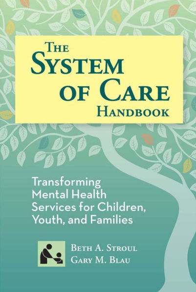 System of Care Handbook: Transforming Mental Health Services for Children, Youth, and Families / Edition 1