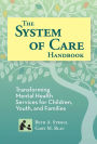 System of Care Handbook: Transforming Mental Health Services for Children, Youth, and Families / Edition 1