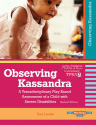 Title: Observing Kassandra: A Transdisciplinary Play-Based Assessment of a Child with Severe Disabilities: A DVD, Workbook, CD-ROM & Forms to accompany TPBA2, Author: Toni Linder