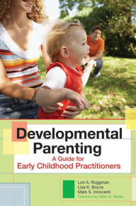 Title: Developmental Parenting: A Guide for Early Childhood Practitioners / Edition 1, Author: Lori Roggman