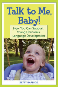 Title: Talk to Me Baby!: How You Can Support Young Children's Language Development / Edition 1, Author: Betty S. Bardige