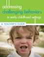 Addressing Challenging Behaviors in Early Childhood Settings: A Teacher's Guide